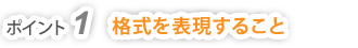 ポイント1　格式を表現すること